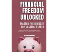 Financial Freedom Unlocked: Master the Mindset for Lasting Wealth: Unlock Psychological Barriers and Transform Your Financial Reality Today