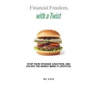 Financial Freedom, with a Twist: Stop your Upgrade Addiction, and Escape the Barely-Make-It Lifestyle