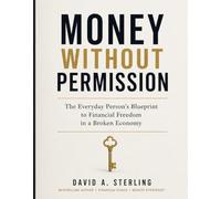 FINANCIAL FREEDOM: YOUR COMPLETE GUIDE TO BUILDING WEALTH, ESCAPING DEBT, AND LIVING LIFE ON YOUR TERMS