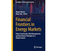 Financial Frontiers in Energy Markets: Policy Frameworks, Risk Management, and Investment Strategies in a Global Context (Contributions to Finance and Accounting)