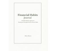 Financial Habits Journal: A Mindful Weekly Logbook for Tracking and Strengthening Your Money Habits (Budgeting Made Simple Series)