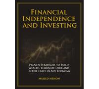 Financial Independence and Investing: Proven Strategies to Build Wealth, Eliminate Debt, and Retire Early in Any Economy (Personal Finance)