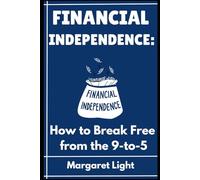 Financial Independence: How to Break Free from the 9-to-5.: Practical steps to escape your job, build freedom, and live life intentionally.