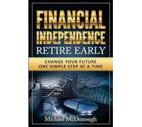 Financial Independence Retire Early: Change Your Future One Simple Step at a Time