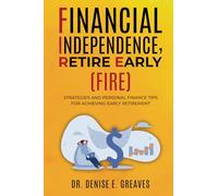 Financial Independence, Retire Early (FIRE): Strategies and Personal Finance Tips For Achieving Early Retirement