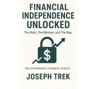 Financial Independence Unlocked: The Math, The Mindset, and The Map (The Everyman's Finance Series)