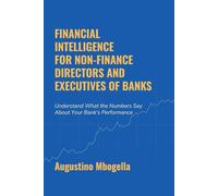 Financial Intelligence For Non-Finance Directors and Executives of Banks: Understand What the Numbers Say About Your Bank's Performance