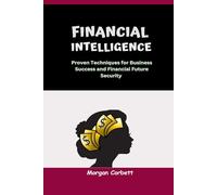 FINANCIAL INTELLIGENCE: Proven Techniques for Business Success and Financial Future Security