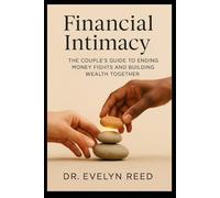 Financial Intimacy: The Couple’s Guide to Ending Money Fights and Building Wealth Together