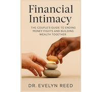 Financial Intimacy: The Couple's Guide to Ending Money Fights and Building Wealth Together