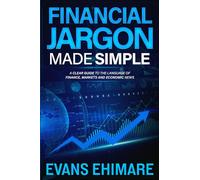 Financial Jargon Made Simple.: A Clear Guide to the Language of Finance, Markets, and Economic News