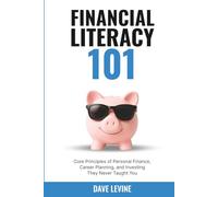 Financial Literacy 101: Core Principles of Personal Finance, Career Planning, and Investing They Never Taught You