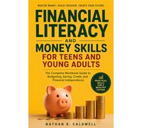 Financial Literacy and Money Skills for Teens and Young Adults: The Complete Workbook Guide to Budgeting, Saving, Credit, and Financial Independence