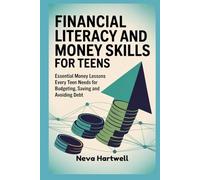 FINANCIAL LITERACY AND MONEY SKILLS FOR TEENS: Essential Money Lessons Every Teen Needs for Budgeting, Saving and Avoiding Debt