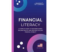 Financial Literacy: Build Wealth, Manage Money With Confidence, and Create a Secure Financial Future at Any Age: 10 (Beaumonts Of London - US Financial Series)