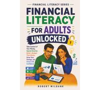 Financial Literacy for Adults Unlocked: Take Control of Your Money, Spend Smarter, Build a Budget That Works, Grow Your Savings, and Invest with Confidence (Financial Literacy Series-English)