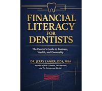 Financial Literacy for Dentists: The Complete Business & Wealth-Building Guide for Dental Students, Young Dentists and Practice Owners