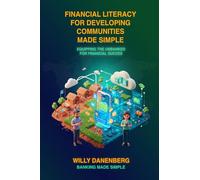 Financial Literacy for Developing Communities Made Simple: Equipping the Unbanked for Financial Success (Banking Made Simple)