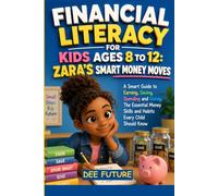 Financial Literacy for Kids Ages 8 to 12: Zara's Smart Money Moves: A Smart Guide to Earning, Saving, Spending and Giving. The Essential Money Skills and Habits Every Child Should Know