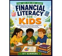 Financial Literacy for Kids: An Essential Guide to Earning, Saving, Budgeting, and Building Smart Money Habits Through Real-Life Activities and Practical Exercises