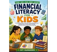 Financial Literacy for Kids: An Essential Guide to Earning, Saving, Budgeting, and Building Smart Money Habits Through Real-Life Activities and Practical Exercises