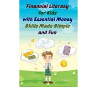 Financial Literacy for Kids with Essential Money Skills Made Simple and Fun: A Practical Guide to Earning, Saving, Spending, and Growing Money with ... Saving Challenges, and Budget Trackers