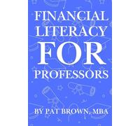 Financial Literacy For Professors: "A Professor's Guide to Money, Retirement, and Wealth Beyond the Classroom"