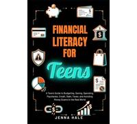 FINANCIAL LITERACY FOR TEENS: A Teen’s Guide to Budgeting, Saving, Spending, Paychecks, Credit, Debt, Taxes, and Avoiding Money Scams in the Real World