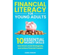 Financial Literacy for Young Adults: 10 Essential Money Skills to Save Smart, Invest Strategically, and Achieve Financial Freedom