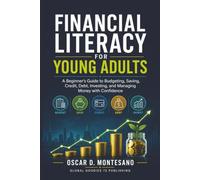 Financial Literacy For Young Adults: A Beginner’s Guide to Budgeting, Saving, Credit, Debt, Investing, and Managing Money with Confidence