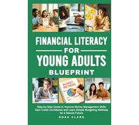 Financial Literacy for Young Adults Blueprint: Step-by-Step Guide to Improve Money Management Skills, Gain Credit Confidence & Learn Simple Budgeting Methods for a Secure Future