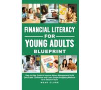 Financial Literacy for Young Adults Blueprint: Step-by-Step Guide to Improve Money Management Skills, Gain Credit Confidence & Learn Simple Budgeting Methods for a Secure Future