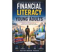 Financial Literacy for Young Adults: Master Budgeting, Saving, Investing, Building Credit, Managing Debt, and Creating Long-Term Wealth with Confidence