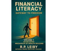 Financial Literacy Gateway to Freedom:: Volume 1: Mechanics of Wealth Building