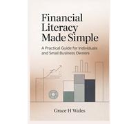 Financial Literacy Made Simple: A Practical Guide for Individuals and Small Business Owners