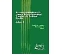 Financial Literacy Reconsidered Series: Reconceptualizing Financial Literacy: A Phenomenological Framework for Crisis and Stability