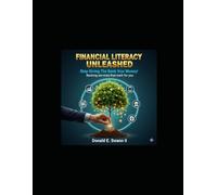 Financial Literacy Unleashed: (Banking Basics & Smarter Choices): Stop Giving The Bank Your Money!