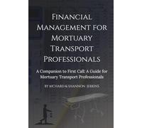 Financial Management for Mortuary Transport Professionals: A Companion Guide to First Call for Mortuary Transport Professionals