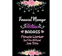 Financial Manager Because Badass Miracle Worker Isn't An Official Job Title: Lined Notebook, Funny Coworker Gift Idea