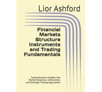Financial Markets Structure Instruments and Trading Fundamentals: Comprehensive Insights into Market Dynamics, Instruments, and Strategic Trading Approaches