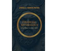 Financial Mythology: Ancient Wisdom for Modern Wealth