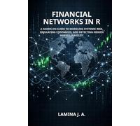 FINANCIAL NETWORKS IN R: A HANDS-ON GUIDE TO MODELING SYSTEMIC RISK, SIMULATING CONTAGION, AND DETECTING HIDDEN MARKET FRAGILITY (THE APPLIED DATA SCIENCE WITH R SERIES)