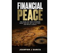 FINANCIAL PEACE: THE GUIDE YOU NEED TO BETTER MANAGE YOUR FINANCES, GET OUT OF DEBT, AND BUILD A LEGACY