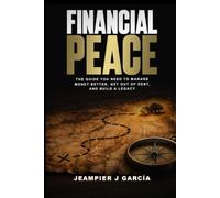 FINANCIAL PEACE: THE GUIDE YOU NEED TO BETTER MANAGE YOUR FINANCES, GET OUT OF DEBT, AND BUILD A LEGACY