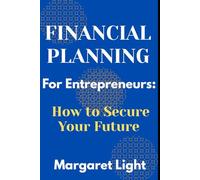 Financial Planning for Entrepreneurs: How to Secure Your Future.: Smart strategies to manage money, grow business wealth, and achieve long-term financial independence.