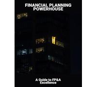 Financial Planning Powerhouse: A Guide To Fp&A Excellence