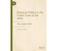 Financial Politics in the United States in the 1890s: The Golden Web