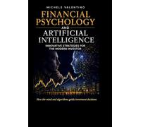 Financial psychology and artificial intelligence. Master the markets by combining behavioral finance with the power of artificial intelligence