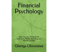 Financial Psychology: Rewiring Your Mindset for Autonomy, Wealth Building, and Market Success
