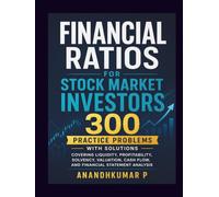 Financial Ratios for Stock Market Investors 300 Practice Problems with Solutions: Covering Liquidity, Profitability, Solvency, Valuation, Cash Flow, ... Statement Analysis (stock market books)